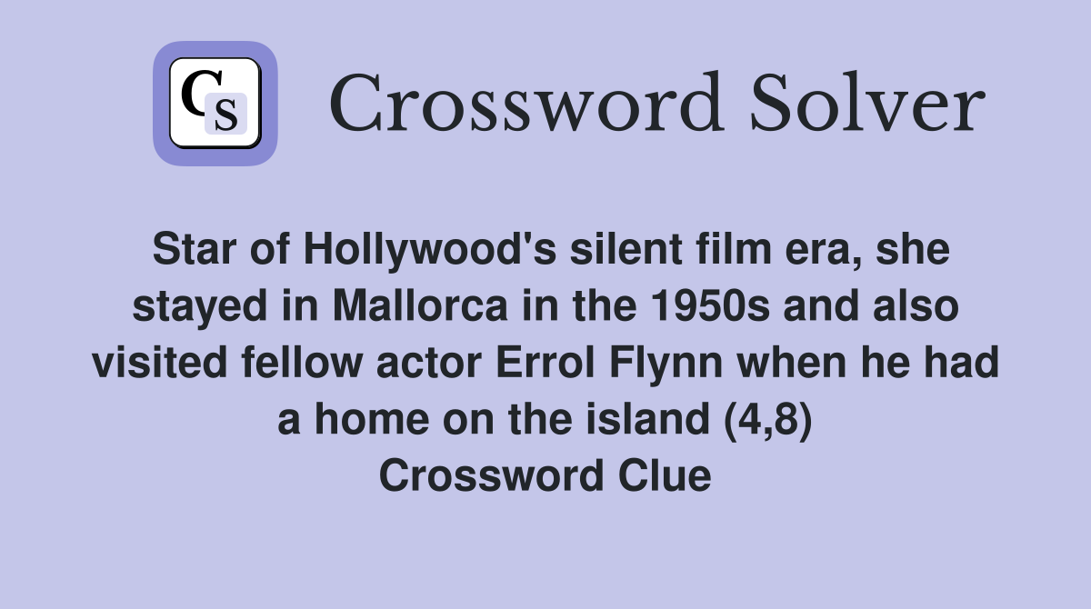 Star of Hollywood's silent film era, she stayed in Mallorca in the 1950s and also visited fellow actor Errol Flynn when he had a home on the island (4,8) Crossword Clue