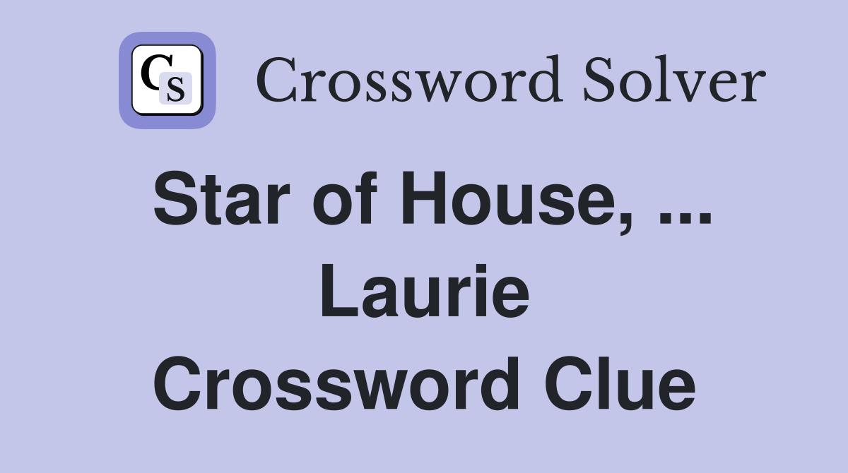 Star of House, ... Laurie Crossword Clue