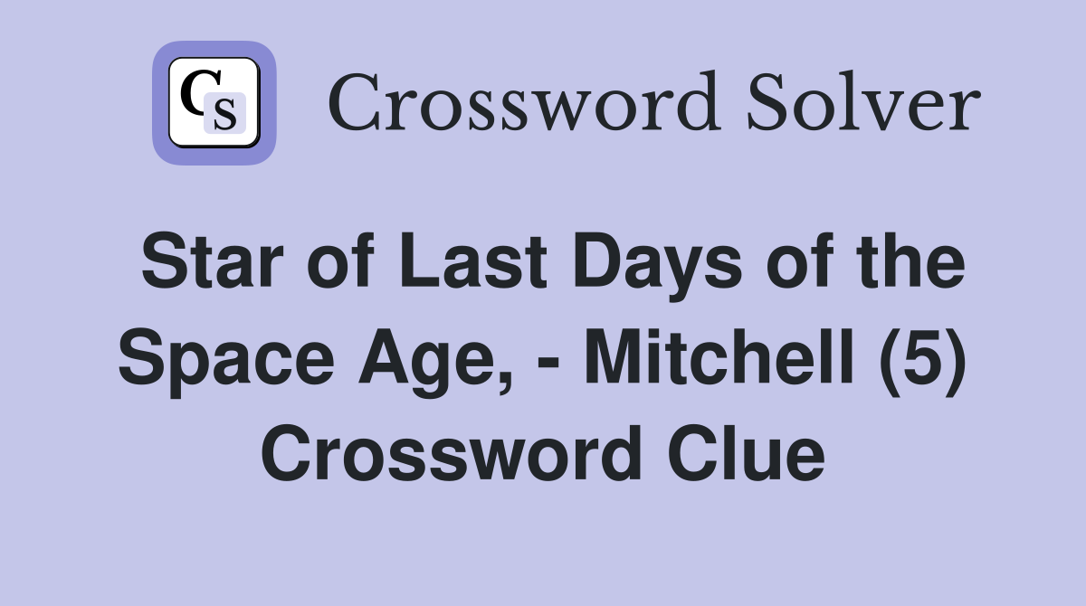 Star of Last Days of the Space Age, - Mitchell (5) Crossword Clue