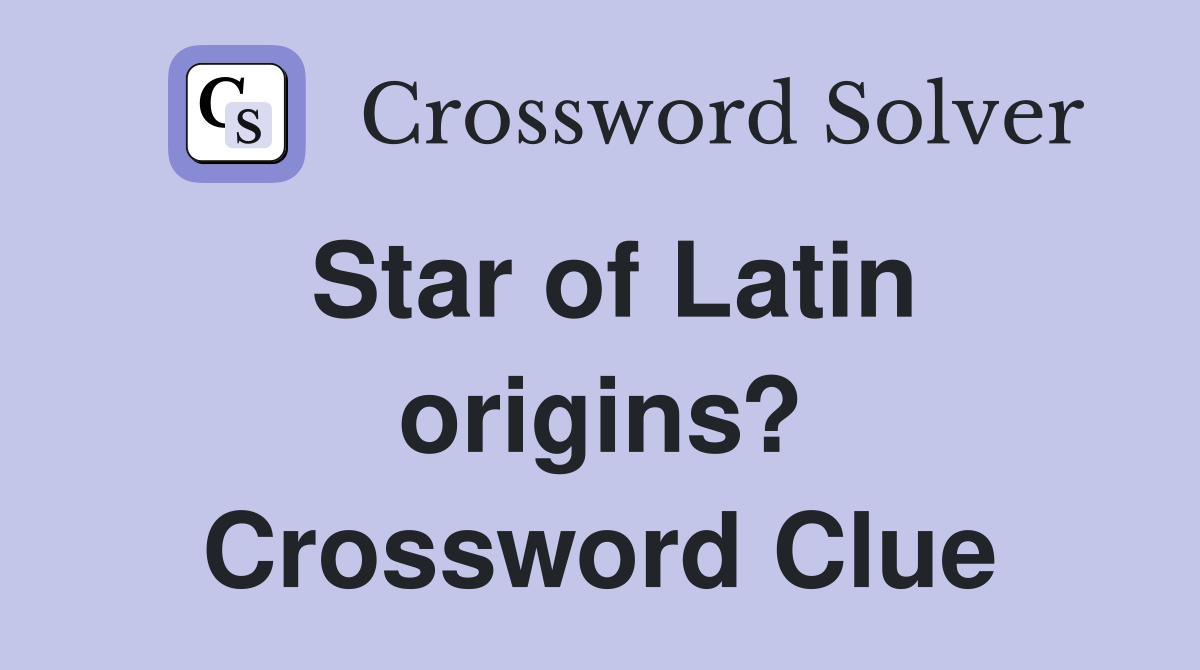 Star of Latin origins? Crossword Clue