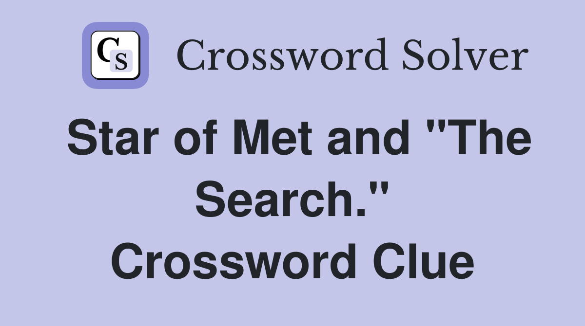 Star of Met and "The Search." Crossword Clue