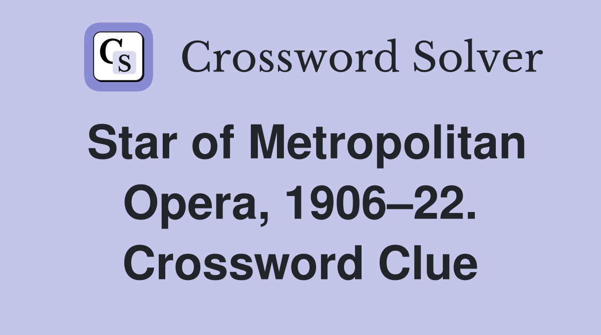 Star of Metropolitan Opera, 1906–22. Crossword Clue