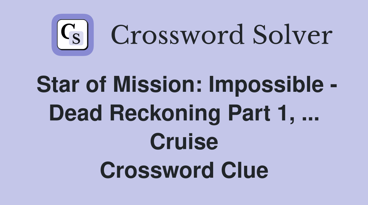 Star of Mission: Impossible - Dead Reckoning Part 1, ... Cruise Crossword Clue