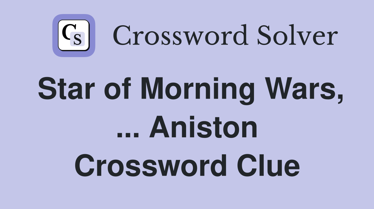 Star of Morning Wars, ... Aniston Crossword Clue