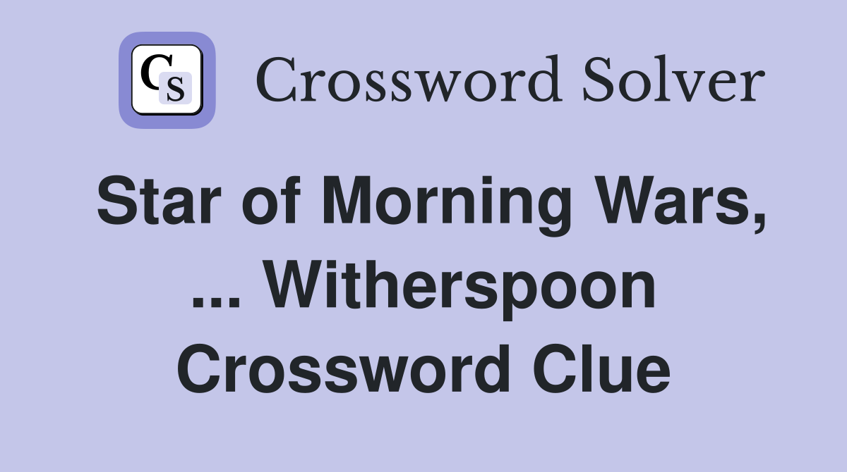 Star of Morning Wars, ... Witherspoon Crossword Clue