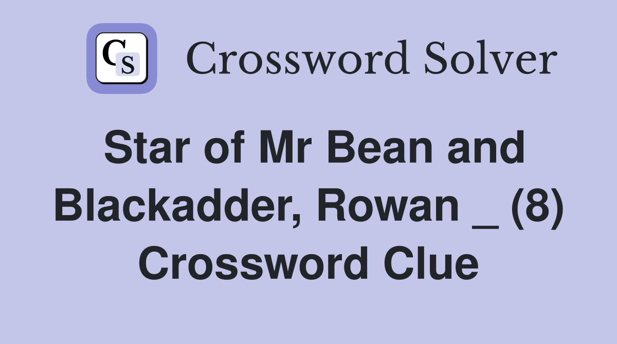 Star of Mr Bean and Blackadder, Rowan _ (8) Crossword Clue