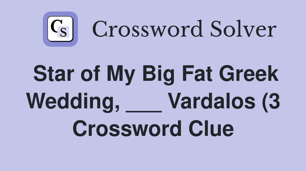 Star of My Big Fat Greek Wedding Vardalos (3) Crossword Clue Star of My Big Fat Greek Wedding Vardalos (3) Crossword Clue