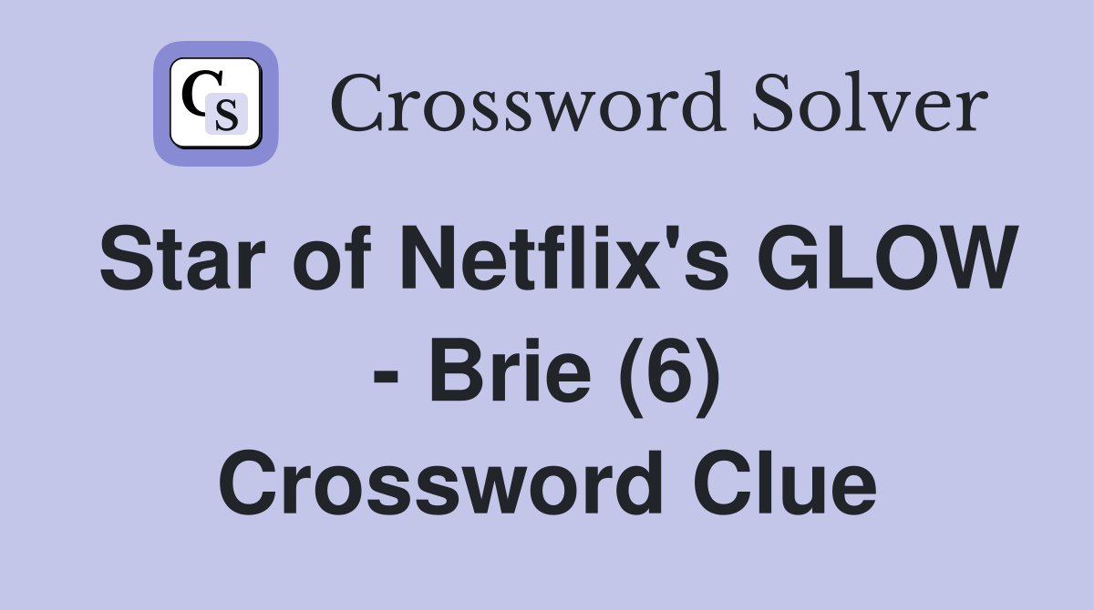 Star of Netflix's GLOW - Brie (6) Crossword Clue