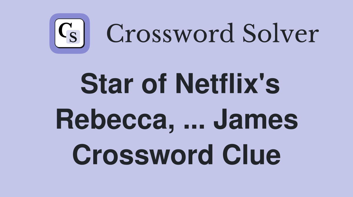 Star of Netflix's Rebecca, ... James Crossword Clue