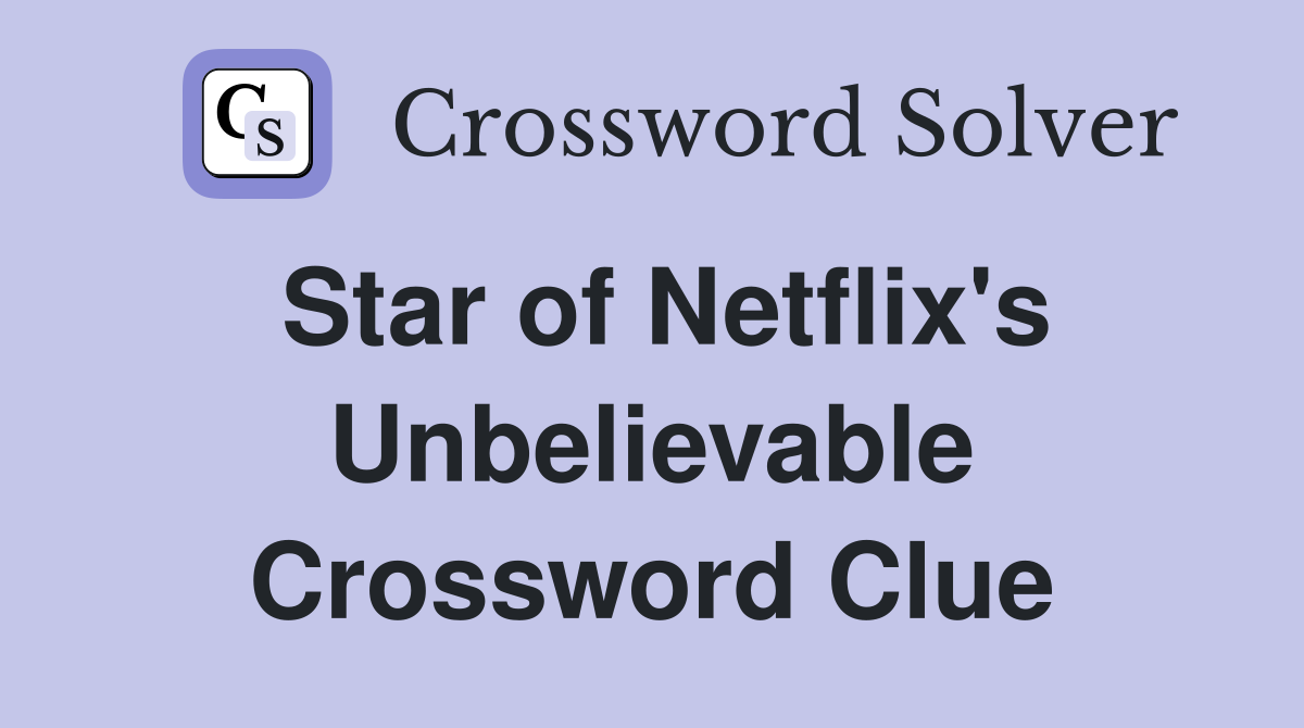 Star of Netflix's Unbelievable Crossword Clue