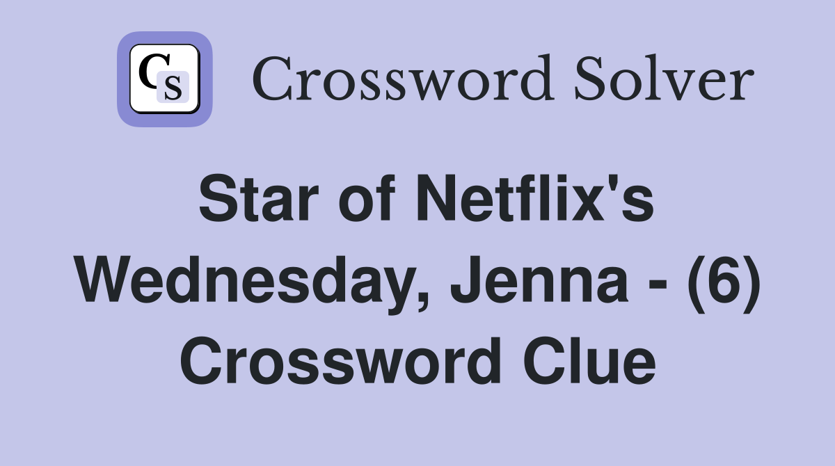 Star of Netflix's Wednesday, Jenna - (6) Crossword Clue