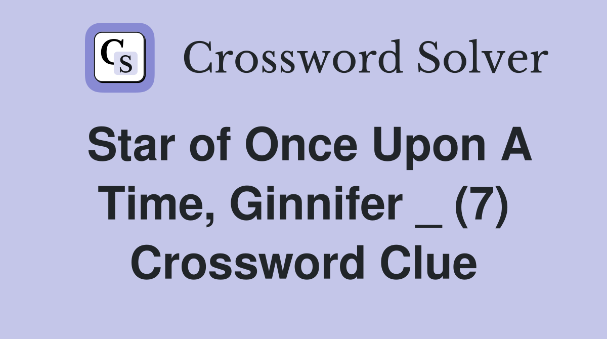 Star of Once Upon A Time, Ginnifer _ (7) Crossword Clue