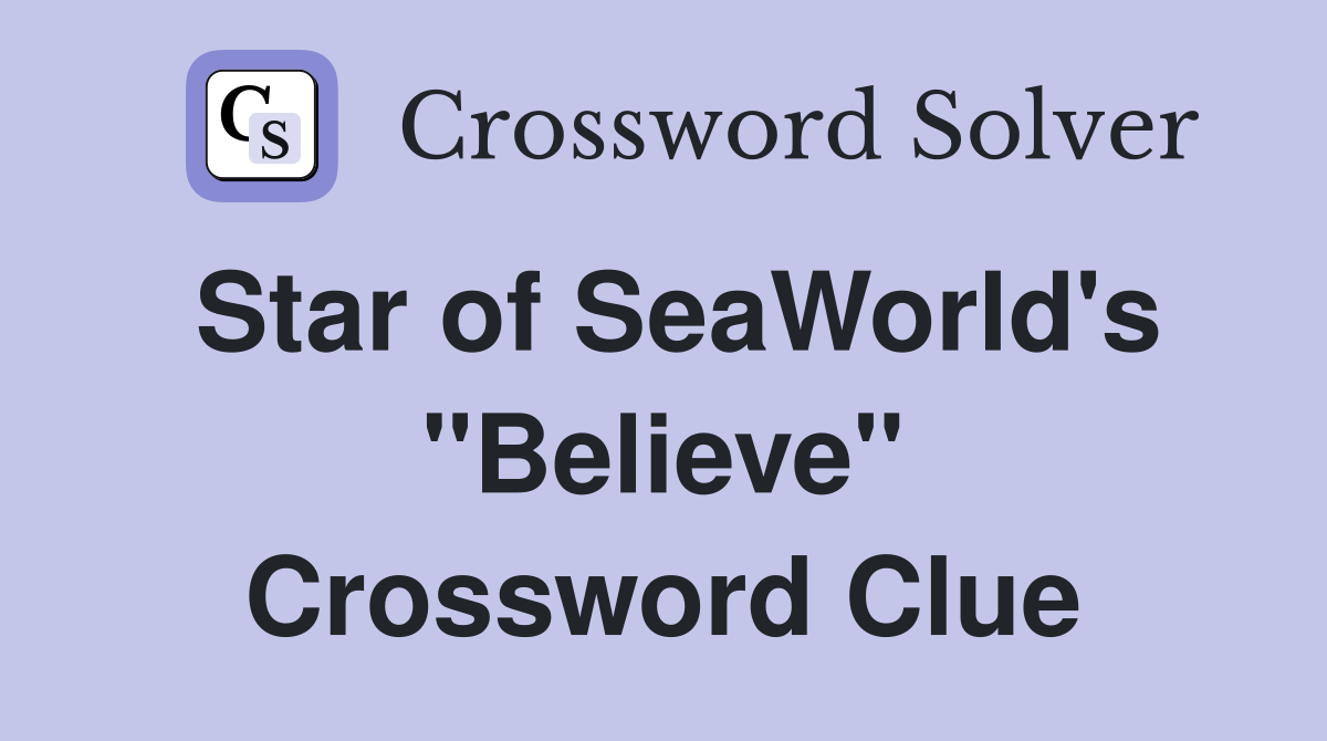 Star of SeaWorld's "Believe" Crossword Clue