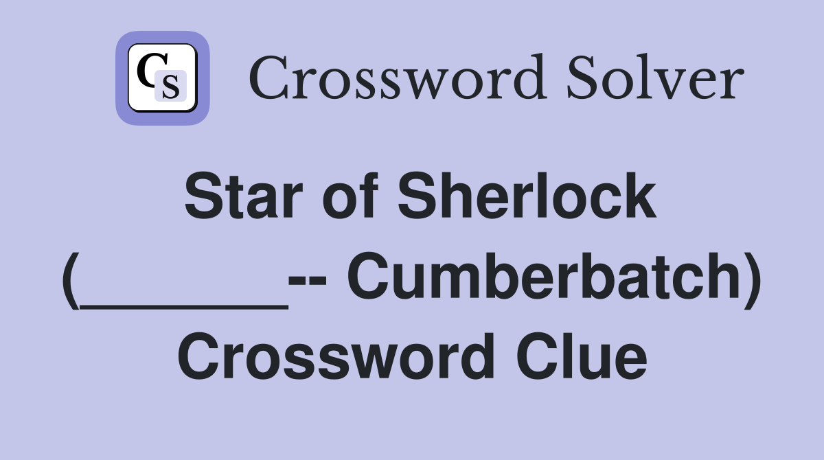Star of Sherlock (______-- Cumberbatch) Crossword Clue