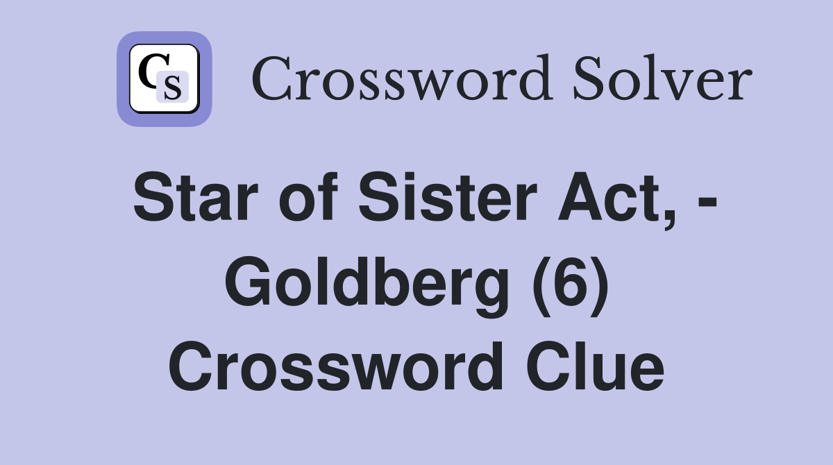 Star of Sister Act, - Goldberg (6) Crossword Clue