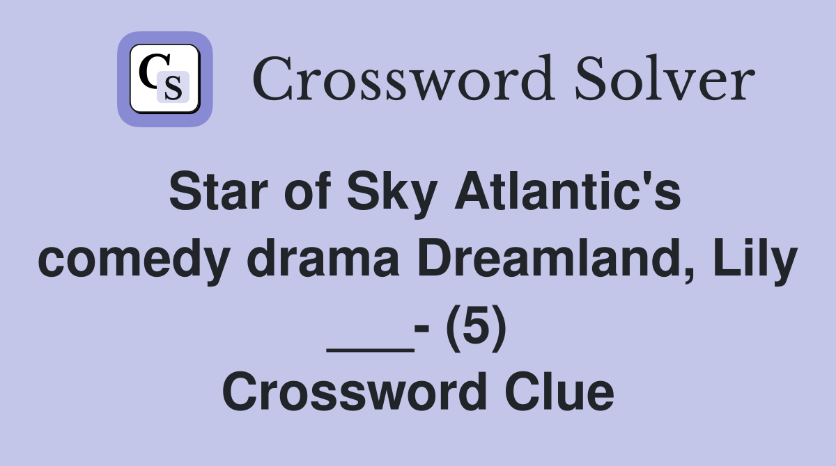 Star of Sky Atlantic's comedy drama Dreamland, Lily ___- (5) Crossword Clue