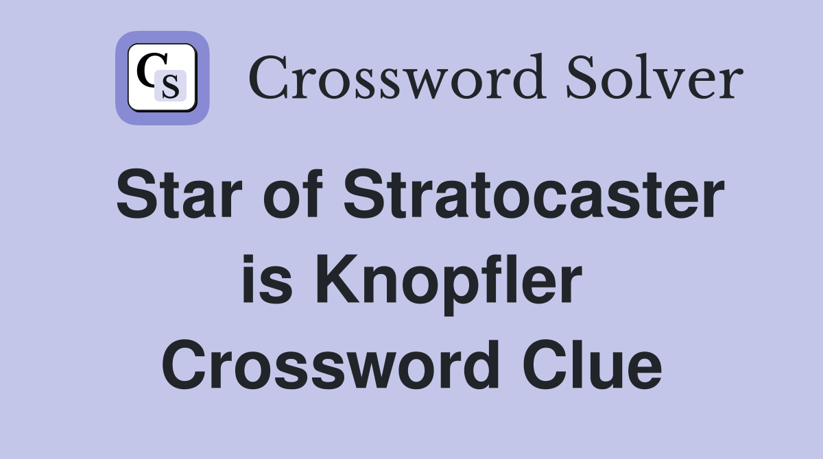 Star of Stratocaster is Knopfler Crossword Clue