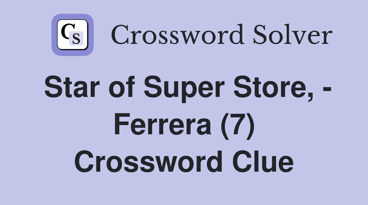Star of Super Store, - Ferrera (7) Crossword Clue
