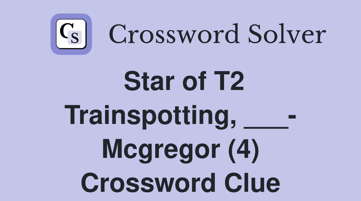 Star of T2 Trainspotting, ___- Mcgregor (4) Crossword Clue