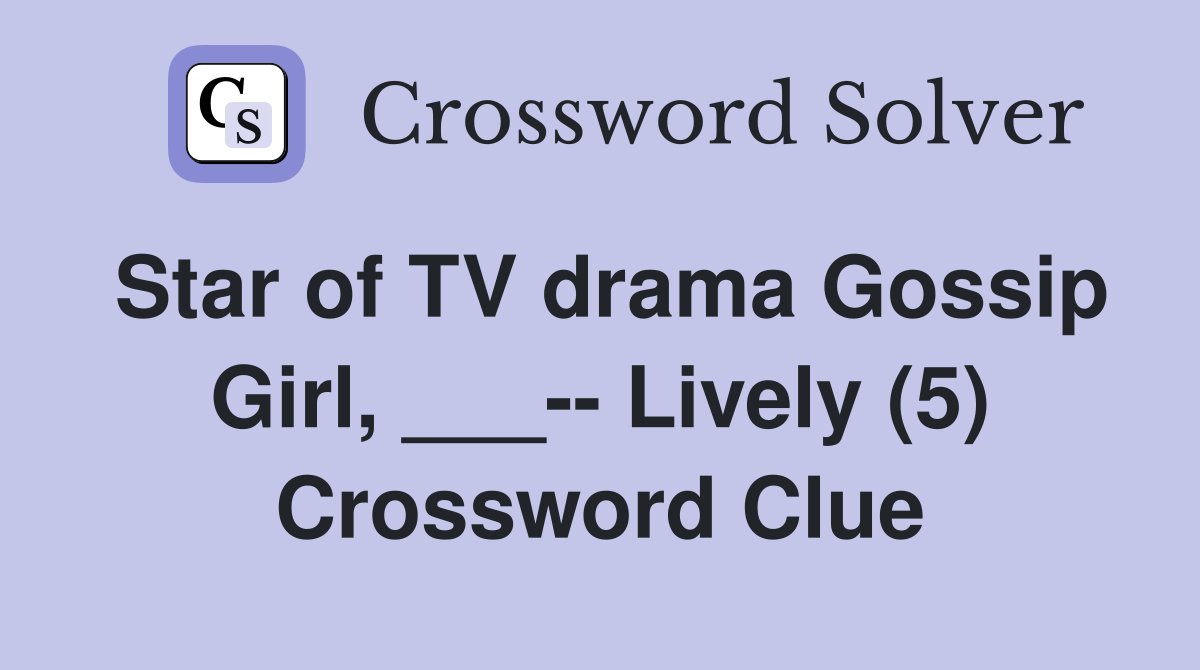 Star of TV drama Gossip Girl, ___-- Lively (5) Crossword Clue