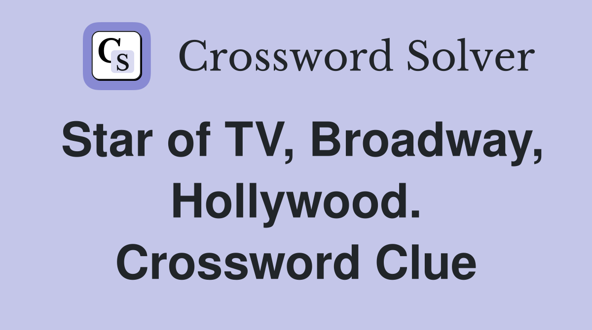 Star of TV, Broadway, Hollywood. Crossword Clue