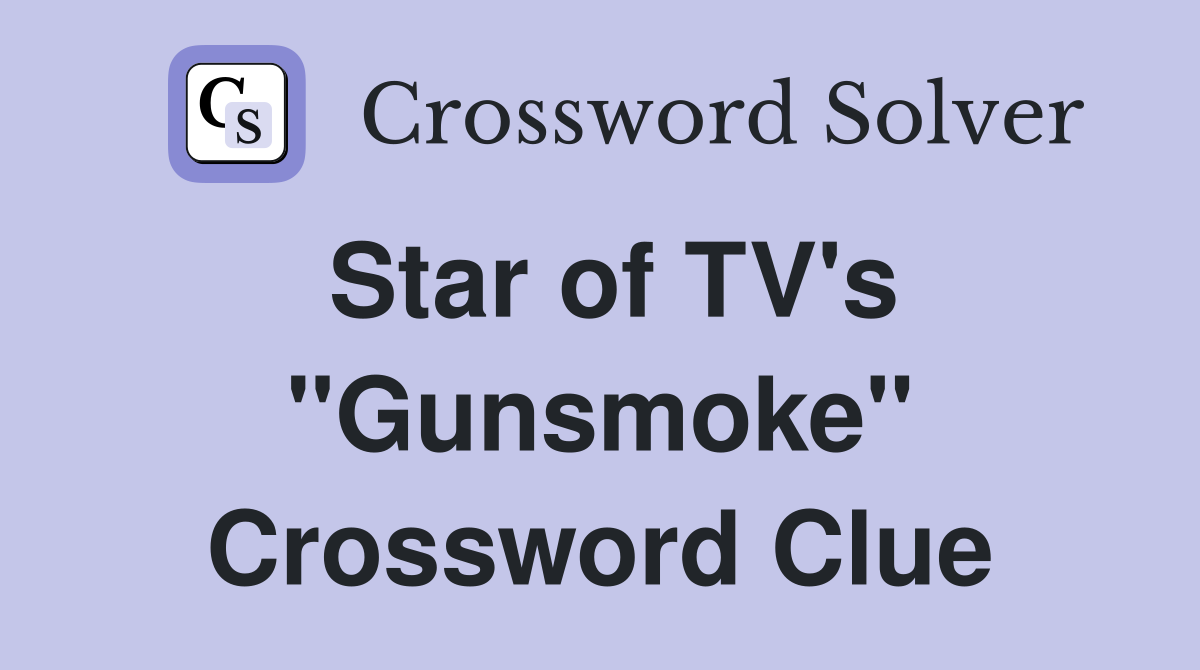 Star of TV's "Gunsmoke" Crossword Clue