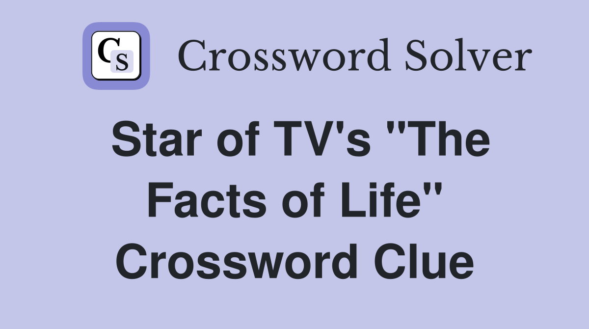 Star of TV's "The Facts of Life" Crossword Clue