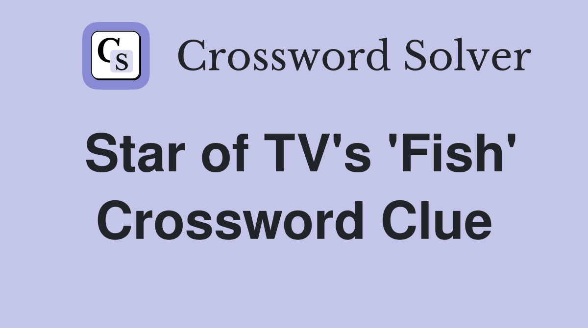 Star of TV's 'Fish' Crossword Clue