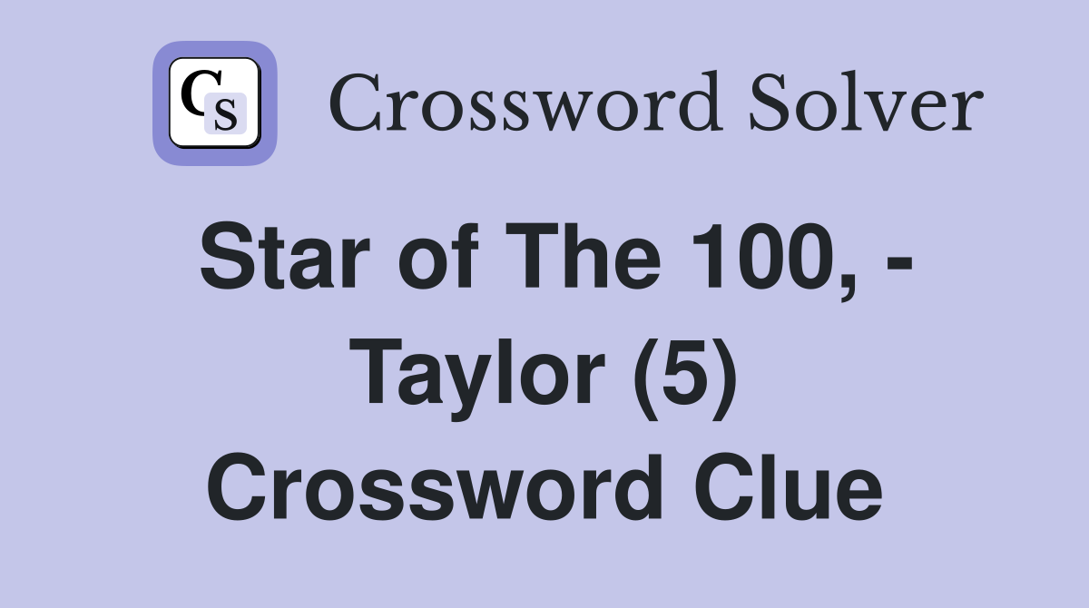 Star of The 100, - Taylor (5) Crossword Clue