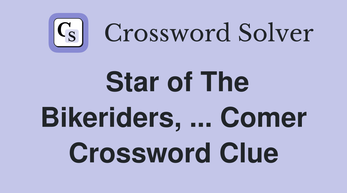 Star of The Bikeriders, ... Comer Crossword Clue