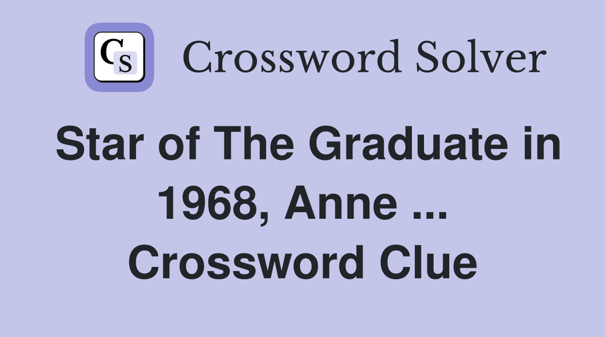 Star of The Graduate in 1968, Anne ... Crossword Clue