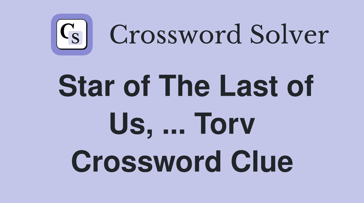 Star of The Last of Us, ... Torv Crossword Clue