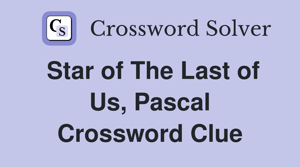 Star of The Last of Us, Pascal Crossword Clue