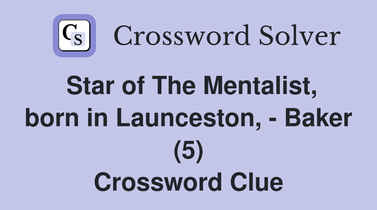 Star of The Mentalist, born in Launceston, - Baker (5) Crossword Clue