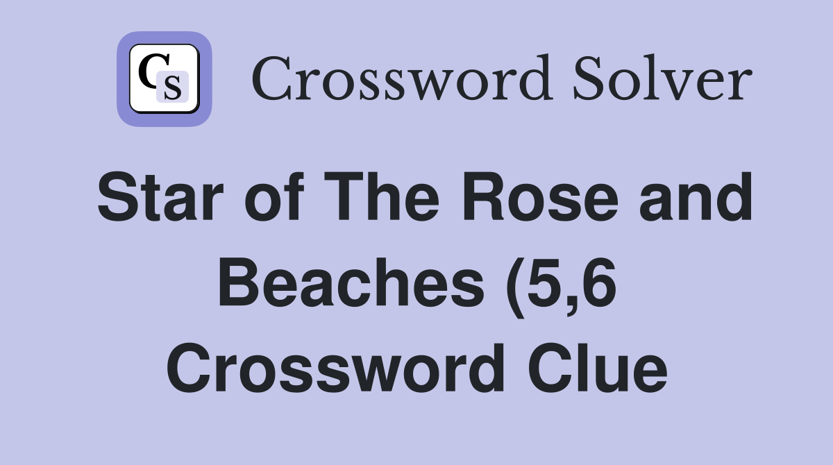Star of The Rose and Beaches (5 6) Crossword Clue Answers Crossword Star of The Rose and Beaches (5 6) Crossword Clue Answers Crossword