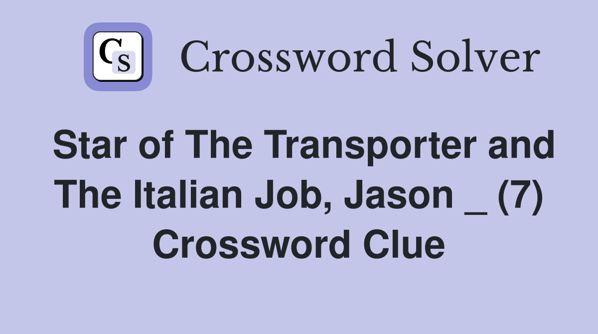 Star of The Transporter and The Italian Job, Jason _ (7) Crossword Clue