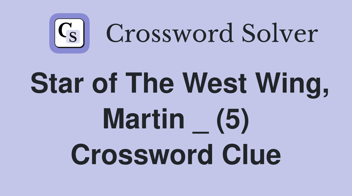 Star of The West Wing, Martin _ (5) Crossword Clue