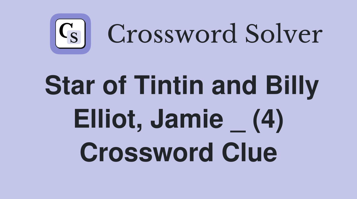Star of Tintin and Billy Elliot, Jamie _ (4) Crossword Clue