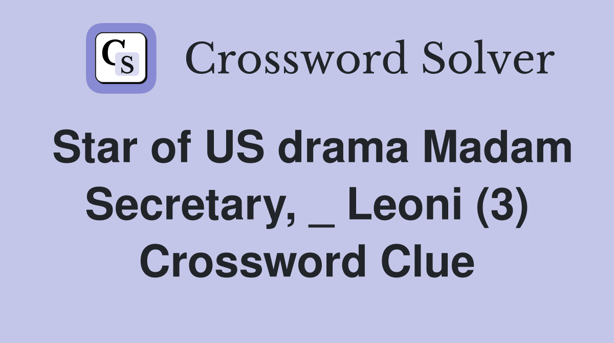 Star of US drama Madam Secretary, _ Leoni (3) Crossword Clue