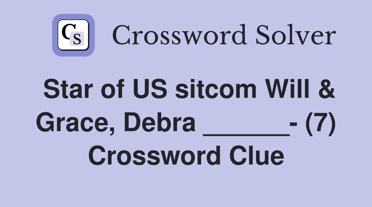 Star of US sitcom Will & Grace, Debra ______- (7) Crossword Clue
