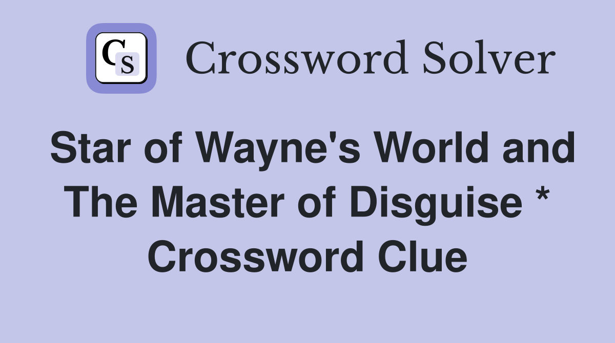 Star of Wayne's World and The Master of Disguise * Crossword Clue