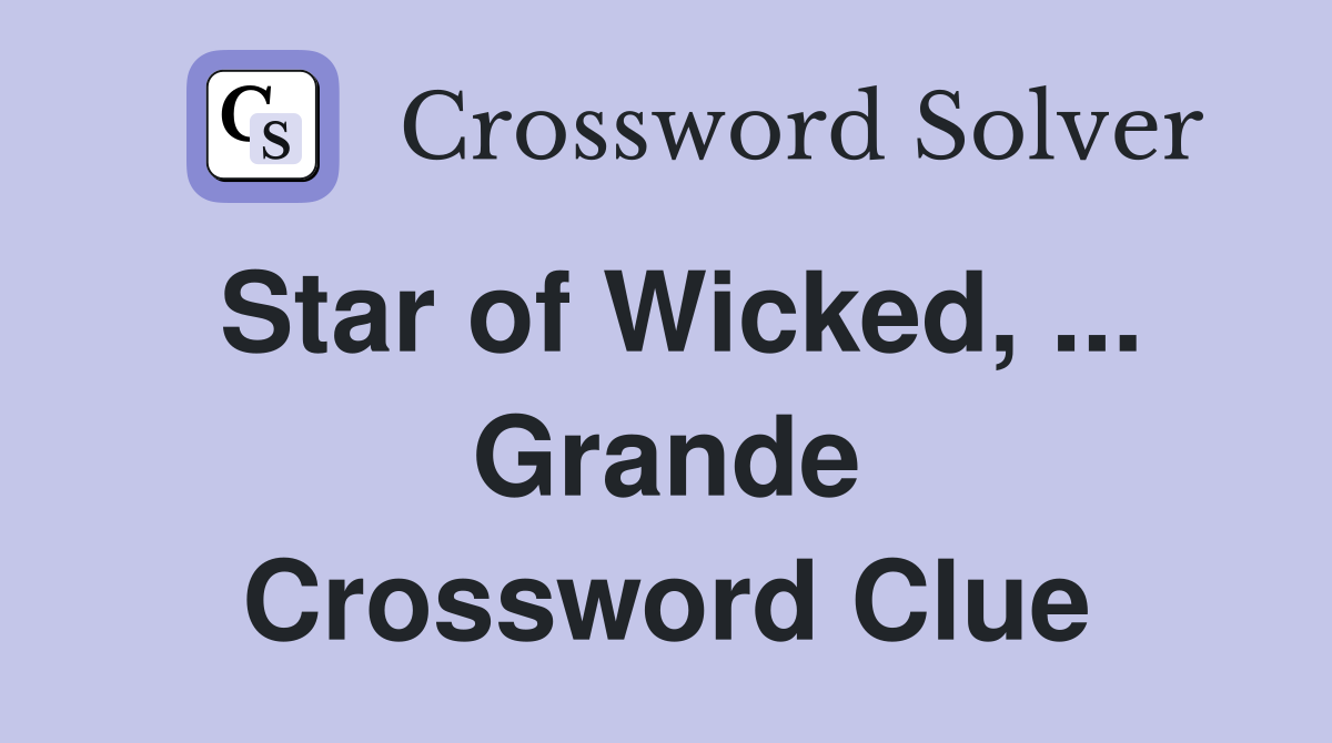 Star of Wicked, ... Grande Crossword Clue