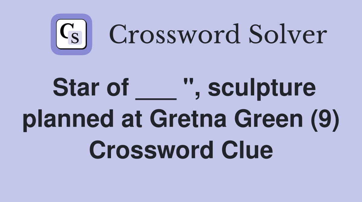 Star of ___ ", sculpture planned at Gretna Green (9) Crossword Clue