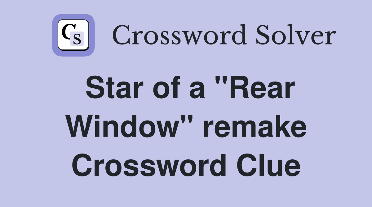 Star of a "Rear Window" remake Crossword Clue