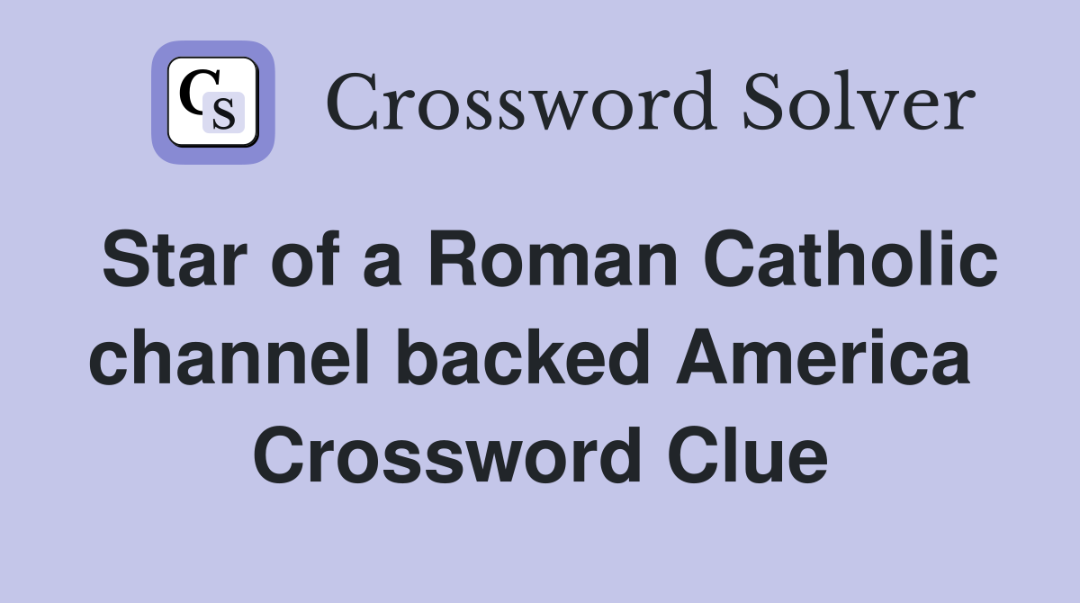 Star of a Roman Catholic channel backed America  Crossword Clue