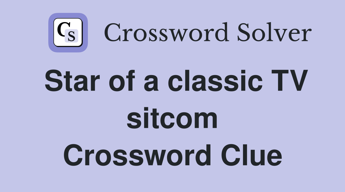 Star of a classic TV sitcom Crossword Clue