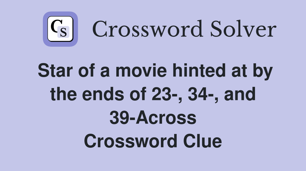 Star of a movie hinted at by the ends of 23-, 34-, and 39-Across Crossword Clue