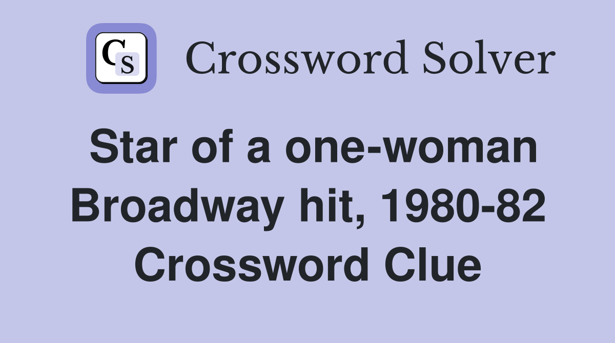 Star of a one-woman Broadway hit, 1980-82 Crossword Clue