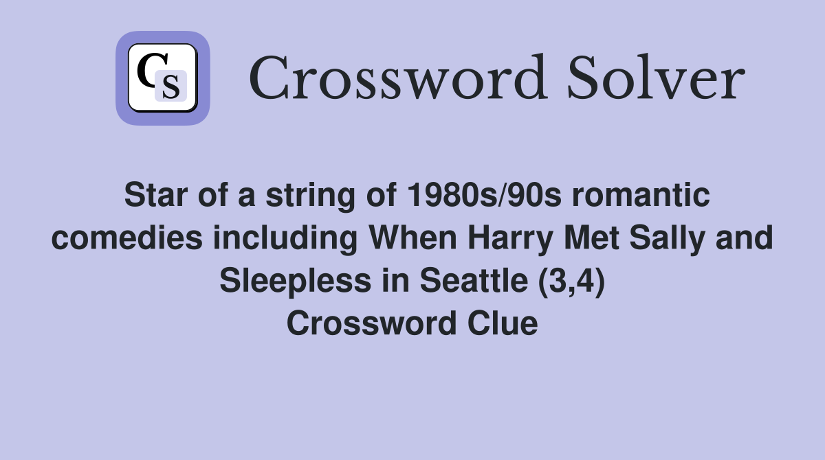 Star of a string of 1980s/90s romantic comedies including When Harry Met Sally and Sleepless in Seattle (3,4) Crossword Clue