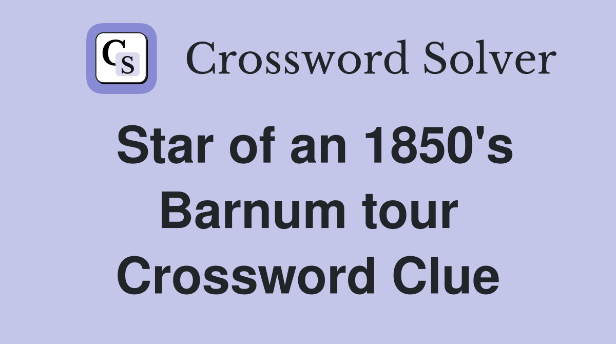 Star of an 1850's Barnum tour Crossword Clue